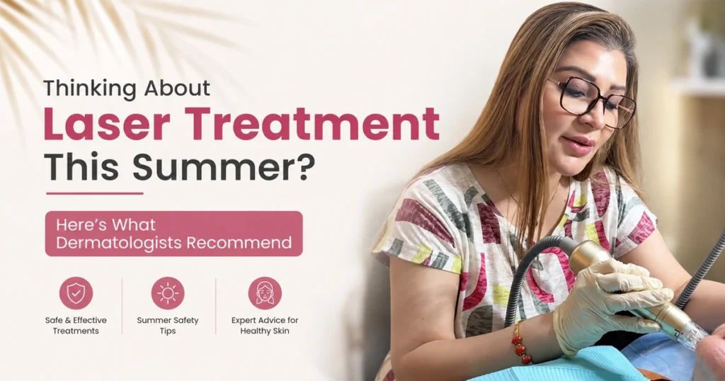 Can You Get Laser Treatments During Summer or Monsoon? Safety Tips, Myths, and What Dermatologists Recommend 3 Laser-Treatment-is safe in-Summer-season-Dermatologist-Advice-Dr.-Shumaila-Khan-1